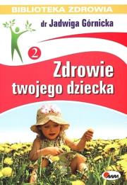 Zdrowie twojego dziecka.. Autor: Jadwiga Górnicka. Dadada.pl Okładka książki Zdrowie twojego dziecka.