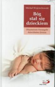 Bóg stał się dzieckiem. Objaśnienie Ewangelii.... Autor: Michał Wojciechowski. Dadada.pl Okładka książki Bóg stał się dzieckiem. Objaśnienie Ewangelii...