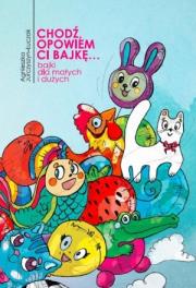 Okładka książki Chodź, opowiem ci bajkę... Bajki dla małych i ...