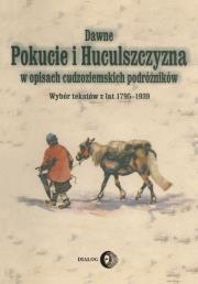 Okładka książki Dawne Pokucie i Huculszczyzna w opisach cudzoziemskich podróżników