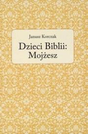 Dzieci Biblii: Mojżesz. Autor: Janusz Korczak. Dadada.pl Okładka książki Dzieci Biblii: Mojżesz