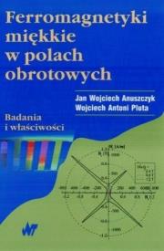 Ferromagnetyki miękkie w polach obrotowych. Autor: Anuszczyk Jan Wojciech, Pluta Wojciech Antoni. Dadada.pl Okładka książki Ferromagnetyki miękkie w polach obrotowych