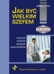 Jak być wielkim szefem. Autor: Jeffrey J. Fox. Dadada.pl Okładka książki Jak być wielkim szefem