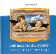 Jak wygrać świętość? Instrukcja obsługi. Autor: Jan Paweł II. Dadada.pl Okładka książki Jak wygrać świętość? Instrukcja obsługi