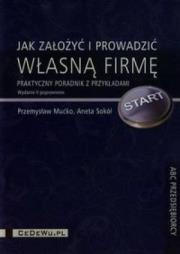 Jak założyć i prowadzić własną firmę. Praktyczny... Autor: Mućko Przemysław, Sokół Aneta. Dadada.pl Okładka książki Jak założyć i prowadzić własną firmę. Praktyczny..
