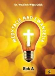 Medytacje nad Ewangelią. Rok A. Autor: ks. dr Wojciech Węgrzyniak. Dadada.pl Okładka książki Medytacje nad Ewangelią. Rok A