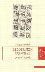 Modernizm XXI wieku. ,,Nowe'' poetyki. Autor: Perloff Marjorie. Dadada.pl Okładka książki Modernizm XXI wieku. ,,Nowe'' poetyki