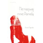 Nie nazywaj mnie Pamelą. Autor: Czajkowska-Majewska Dorota. Dadada.pl Okładka książki Nie nazywaj mnie Pamelą