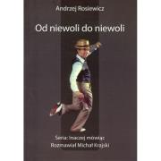 Od niewoli do niewoli. Autor: Andrzej Rosiewicz. Dadada.pl Okładka książki Od niewoli do niewoli