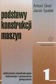 Podstawy konstrukcji maszyn t.1. Autor: Skoć Antoni, Spałek Jacek. Dadada.pl Okładka książki Podstawy konstrukcji maszyn t.1