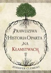 Prawdziwa historia oparta na kłamstwach. Autor: Jennifer Clement. Dadada.pl Okładka książki Prawdziwa historia oparta na kłamstwach