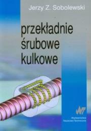 Przekładnie śrubowe kulkowe. Autor: Sobolewski Jerzy Z.. Dadada.pl Okładka książki Przekładnie śrubowe kulkowe