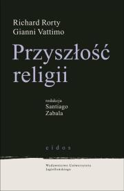 Przyszłośc religii. Autor: Rorty Richard, Vattimo Gianni. Dadada.pl Okładka książki Przyszłośc religii