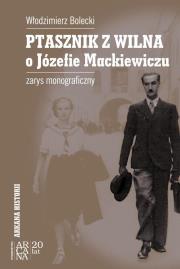 Ptasznik Z Wilna O Józefie Mackiewiczu. Autor: Bolecki Włodzimierz. Dadada.pl Okładka książki Ptasznik Z Wilna O Józefie Mackiewiczu