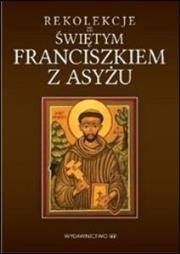 Rekolekcje ze św. Franciszkiem z Asyżu. Autor: Beata Anna Dąbrowska. Dadada.pl Okładka książki Rekolekcje ze św. Franciszkiem z Asyżu