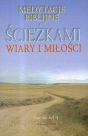 Ścieżkami wiary i miłości. Autor: Stanisław Biel SJ. Dadada.pl Okładka książki Ścieżkami wiary i miłości