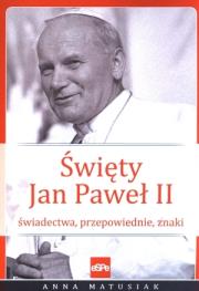 Święty Jan Paweł II. Świadectwa, przepowiednie.... Autor: Anna Matusiak. Dadada.pl Okładka książki Święty Jan Paweł II. Świadectwa, przepowiednie...