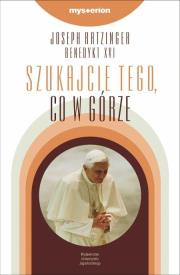 Szukajcie tego, co w górze. Autor: Joseph Ratzinger. Dadada.pl Okładka książki Szukajcie tego, co w górze