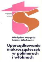 Uporządkowanie makrocząsteczek. Autor: Przygocki Władysław, Włochowicz Andrzej. Dadada.pl Okładka książki Uporządkowanie makrocząsteczek
