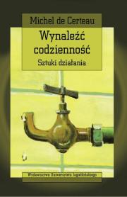 Wynaleźć codzienność. Autor: Certeau Michel. Dadada.pl Okładka książki Wynaleźć codzienność