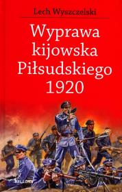 Wyprawa kijowska Piłsudskiego 1920. Autor: Wyszczelski Lech. Dadada.pl Okładka książki Wyprawa kijowska Piłsudskiego 1920