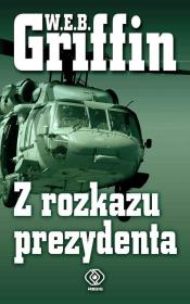 Z rozkazu prezydenta. Autor: Griffin W.E.B.. Dadada.pl Okładka książki Z rozkazu prezydenta