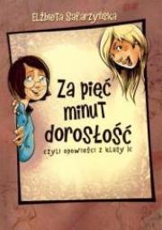 Za pięc minut dorosłość czyli opowieści z klasy 1c. Autor: Safarzyńska Elżbieta. Dadada.pl Okładka książki Za pięc minut dorosłość czyli opowieści z klasy 1c