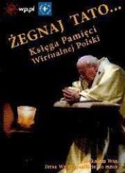Żegnaj Tato ... Księga Pamięci Wirtualnej Polski. Wydawca: Finna Oficyna Wydawnicza. Dadada.pl Opakowanie Żegnaj Tato ... Księga Pamięci Wirtualnej Polski