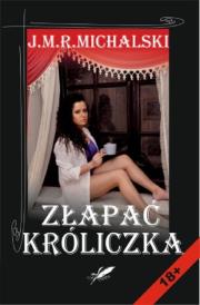 Złapać króliczka. Autor: J.M.R. Michalski. Dadada.pl Okładka książki Złapać króliczka
