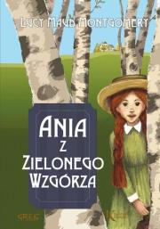 Ania z Zielonego Wzgórza Kolor TW GREG. Autor: Montgomery Lucy Maud. Dadada.pl Okładka książki Ania z Zielonego Wzgórza Kolor TW GREG
