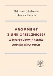 Okładka książki Argument z linii orzeczniczej w orzecznictwie sądów administracyjnych