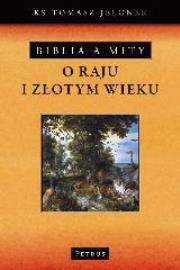 Biblia a mity o raju i złotym wieku. Autor: ks. Tomasz Jelonek. Dadada.pl Okładka książki Biblia a mity o raju i złotym wieku