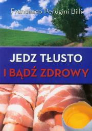 Jedz tłusto i bądź zdrowy. Autor: Francesco Perugini Billi. Dadada.pl Okładka książki Jedz tłusto i bądź zdrowy