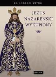 Jezus Nazareński wykupiony. Autor: Ks. Andrzej Witko. Dadada.pl Okładka książki Jezus Nazareński wykupiony