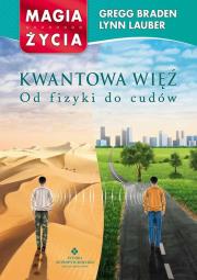 Kwantowa więź. Od fizyki do cudów. Autor: Gregg Braden, Lynn Lauber. Dadada.pl Okładka książki Kwantowa więź. Od fizyki do cudów