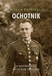 Ochotnik. O rotmistrzu Witoldzie Pileckim. Autor: Marco Patricelli. Dadada.pl Okładka książki Ochotnik. O rotmistrzu Witoldzie Pileckim