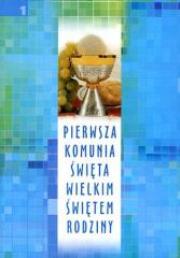 Pierwsza Komunia Święta. Wielkim świętem rodziny. Autor: praca zbiorowa. Dadada.pl Okładka książki Pierwsza Komunia Święta. Wielkim świętem rodziny