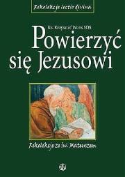 Powierzyć się Jezusowi. Rekolekcje ze św.Mateuszem. Autor: ks. Krzysztof Wons SDS. Dadada.pl Okładka książki Powierzyć się Jezusowi. Rekolekcje ze św.Mateuszem