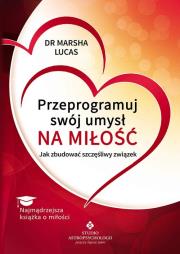 Przeprogramuj swój umysł na miłość. Autor: Marsha Lucas. Dadada.pl Okładka książki Przeprogramuj swój umysł na miłość