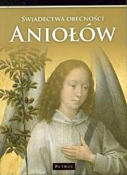 Świadectwa Obecności Aniołów W Naszym Życiu. Autor: ks. Marian Polak CSMA. Dadada.pl Okładka książki Świadectwa Obecności Aniołów W Naszym Życiu