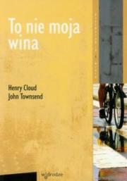 To nie moja wina. Autor: Cloud Henry, John Townsend. Dadada.pl Okładka książki To nie moja wina