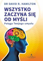 Wszystko zaczyna się od myśli. Potęga twojego.... Autor: Dr David R. Hamilton. Dadada.pl Okładka książki Wszystko zaczyna się od myśli. Potęga twojego...