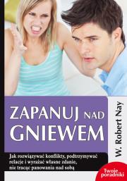 Zapanuj nad gniewem. Autor: Nay Robert W.. Dadada.pl Okładka książki Zapanuj nad gniewem