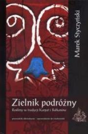 Zielnik podróżny. Rośliny w tradycji Karpat.... Autor: Styczyński Marek. Dadada.pl Okładka książki Zielnik podróżny. Rośliny w tradycji Karpat...
