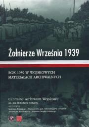 Żołnierze Września 1939. Rok 1939 w wojskowych materiałach archiwalnych. Autor: praca zbiorowa. Dadada.pl Okładka książki Żołnierze Września 1939. Rok 1939 w wojskowych materiałach archiwalnych