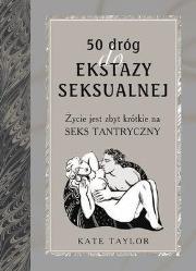 Okładka książki 50 dróg do ekstazy seksualnej. Życie jest za...