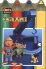 Okładka książki Bob Budowniczy - Na budowie/Kolorowa budowa