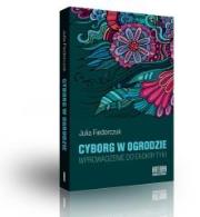 Cyborg w ogrodzie. Wprowadzenie do ekokrytyki. Autor: Fiedorczuk Julia. Dadada.pl Okładka książki Cyborg w ogrodzie. Wprowadzenie do ekokrytyki