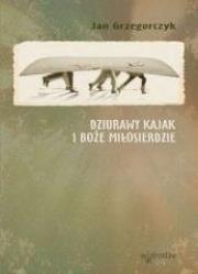 Okładka książki Dziurawy kajak i boże miłosierdzie- J. Grzegorczyk
