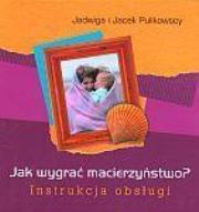 Jak wygrać macierzyństwo? Instrukcja obsługi. Autor: Pulikowski Jacek, Jadwiga Pulikowska. Dadada.pl Okładka książki Jak wygrać macierzyństwo? Instrukcja obsługi